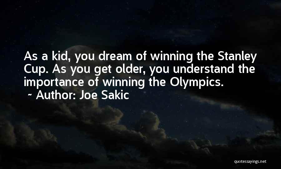 Joe Sakic Quotes: As A Kid, You Dream Of Winning The Stanley Cup. As You Get Older, You Understand The Importance Of Winning