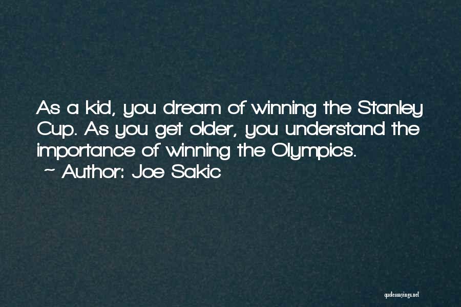 Joe Sakic Quotes: As A Kid, You Dream Of Winning The Stanley Cup. As You Get Older, You Understand The Importance Of Winning