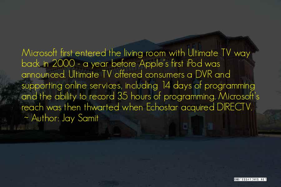 Jay Samit Quotes: Microsoft First Entered The Living Room With Ultimate Tv Way Back In 2000 - A Year Before Apple's First Ipod