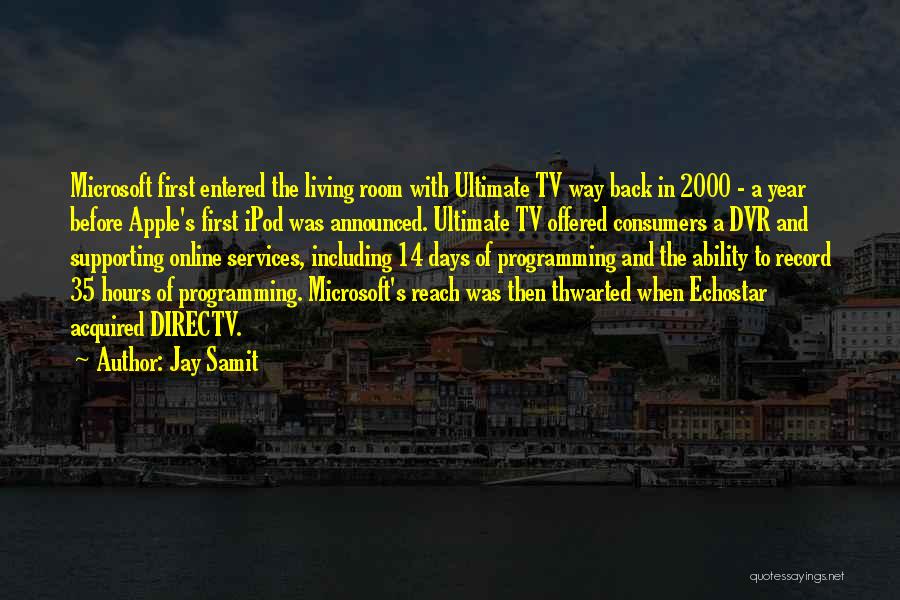 Jay Samit Quotes: Microsoft First Entered The Living Room With Ultimate Tv Way Back In 2000 - A Year Before Apple's First Ipod