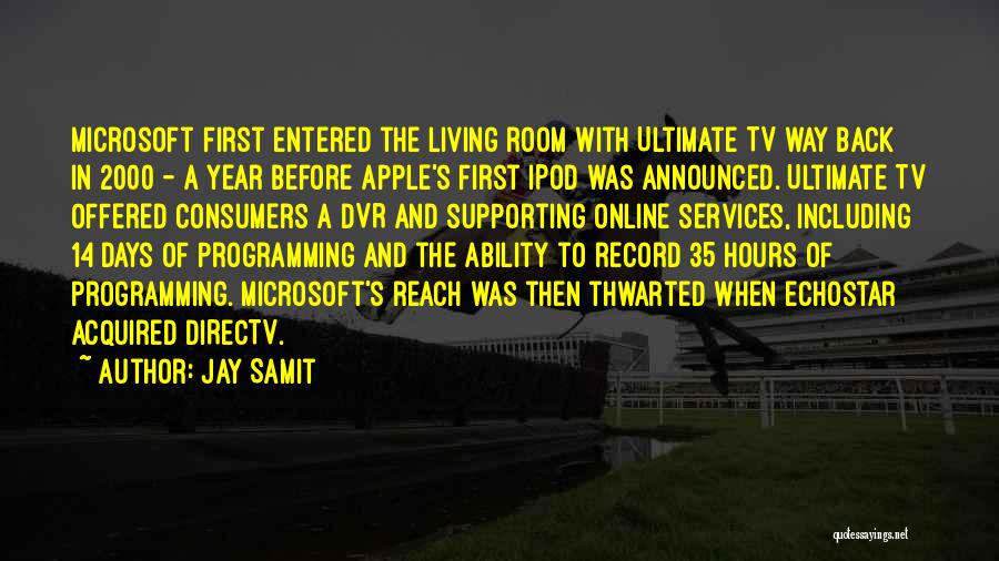 Jay Samit Quotes: Microsoft First Entered The Living Room With Ultimate Tv Way Back In 2000 - A Year Before Apple's First Ipod