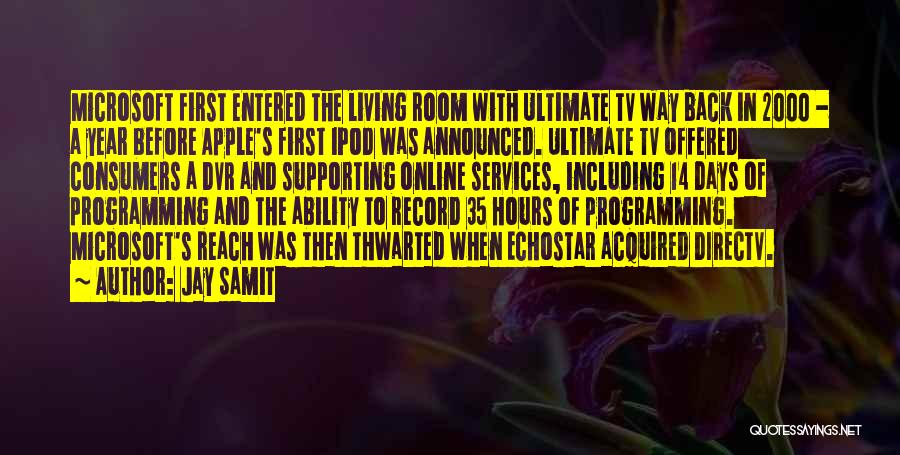 Jay Samit Quotes: Microsoft First Entered The Living Room With Ultimate Tv Way Back In 2000 - A Year Before Apple's First Ipod