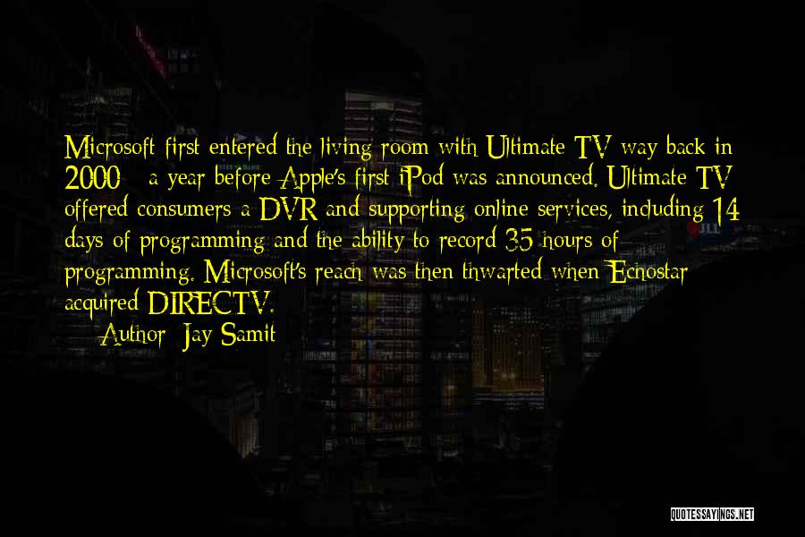 Jay Samit Quotes: Microsoft First Entered The Living Room With Ultimate Tv Way Back In 2000 - A Year Before Apple's First Ipod