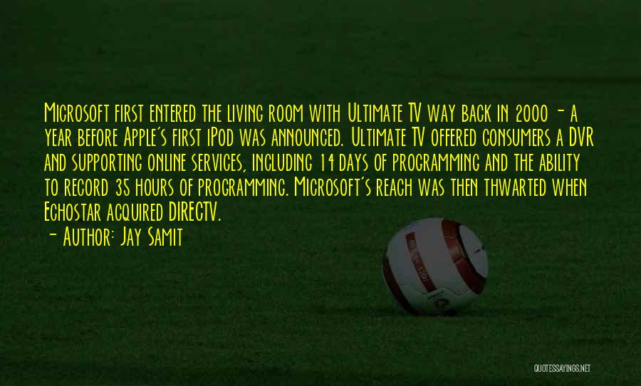Jay Samit Quotes: Microsoft First Entered The Living Room With Ultimate Tv Way Back In 2000 - A Year Before Apple's First Ipod