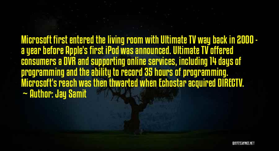 Jay Samit Quotes: Microsoft First Entered The Living Room With Ultimate Tv Way Back In 2000 - A Year Before Apple's First Ipod
