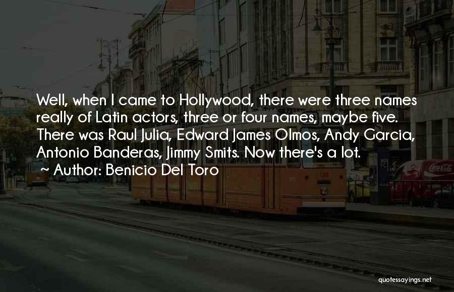 Benicio Del Toro Quotes: Well, When I Came To Hollywood, There Were Three Names Really Of Latin Actors, Three Or Four Names, Maybe Five.