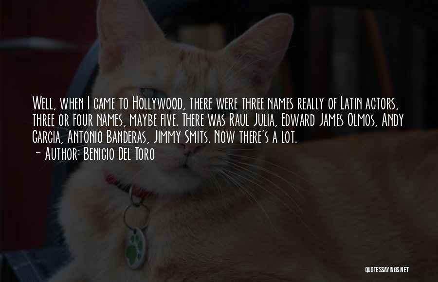 Benicio Del Toro Quotes: Well, When I Came To Hollywood, There Were Three Names Really Of Latin Actors, Three Or Four Names, Maybe Five.