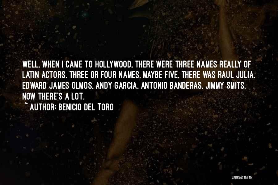 Benicio Del Toro Quotes: Well, When I Came To Hollywood, There Were Three Names Really Of Latin Actors, Three Or Four Names, Maybe Five.