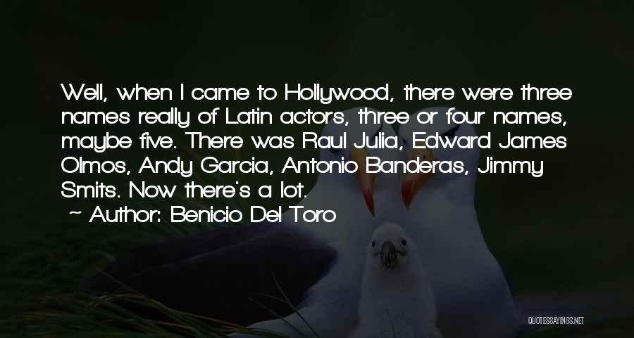 Benicio Del Toro Quotes: Well, When I Came To Hollywood, There Were Three Names Really Of Latin Actors, Three Or Four Names, Maybe Five.