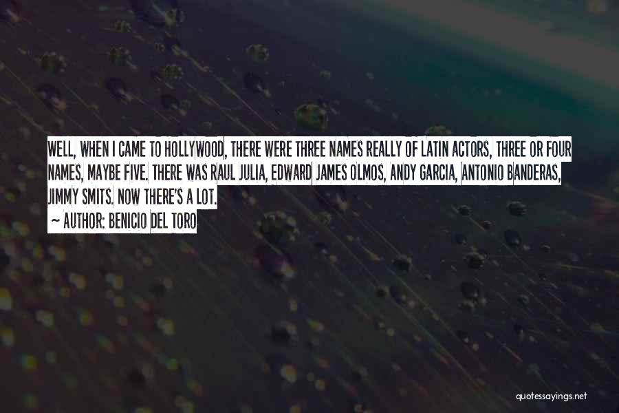 Benicio Del Toro Quotes: Well, When I Came To Hollywood, There Were Three Names Really Of Latin Actors, Three Or Four Names, Maybe Five.