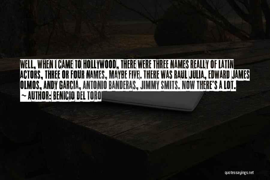 Benicio Del Toro Quotes: Well, When I Came To Hollywood, There Were Three Names Really Of Latin Actors, Three Or Four Names, Maybe Five.