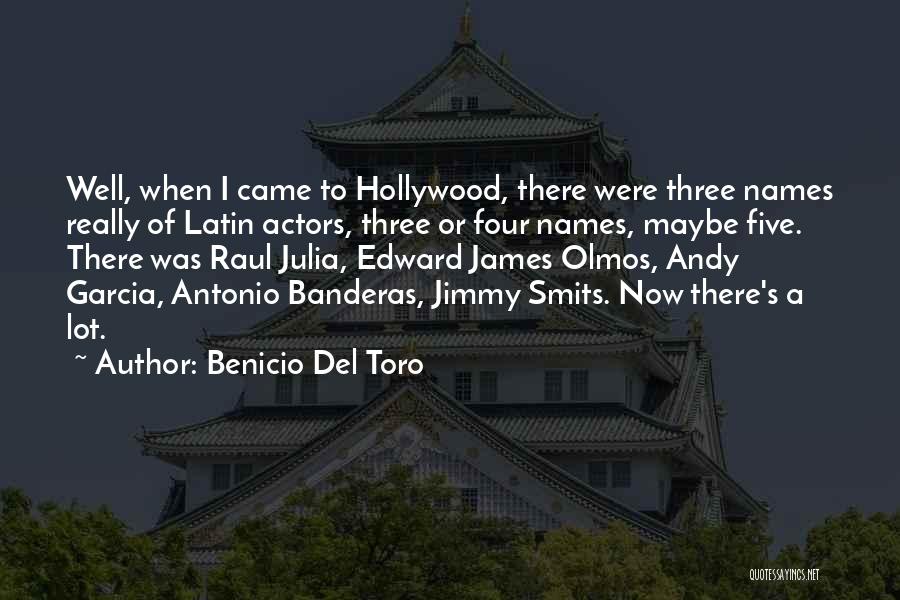 Benicio Del Toro Quotes: Well, When I Came To Hollywood, There Were Three Names Really Of Latin Actors, Three Or Four Names, Maybe Five.