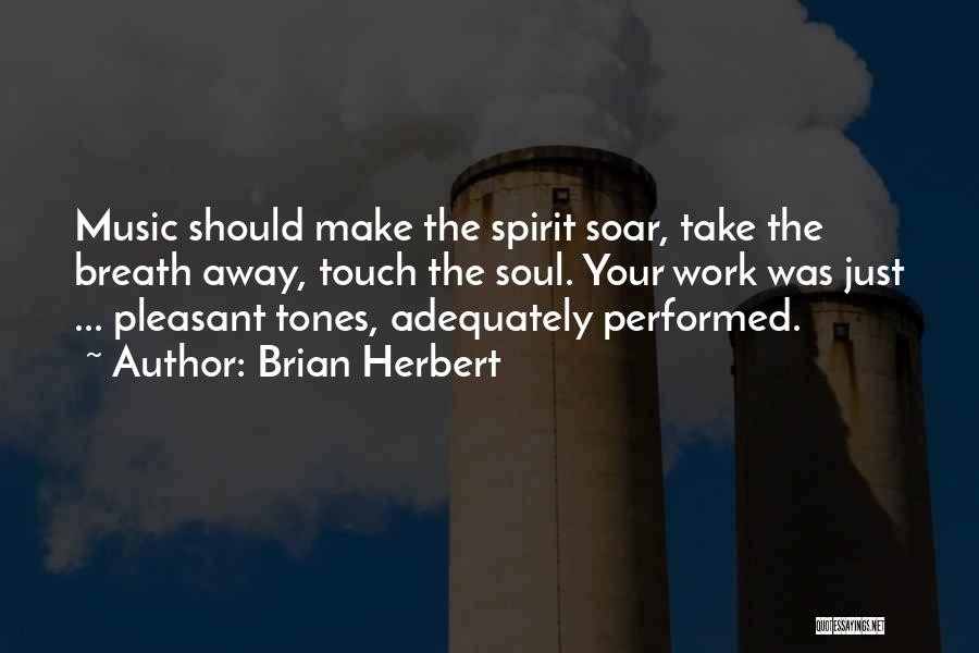 Brian Herbert Quotes: Music Should Make The Spirit Soar, Take The Breath Away, Touch The Soul. Your Work Was Just ... Pleasant Tones,