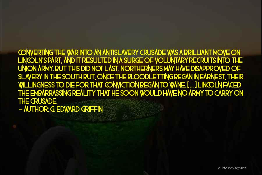 G. Edward Griffin Quotes: Converting The War Into An Antislavery Crusade Was A Brilliant Move On Lincoln's Part, And It Resulted In A Surge