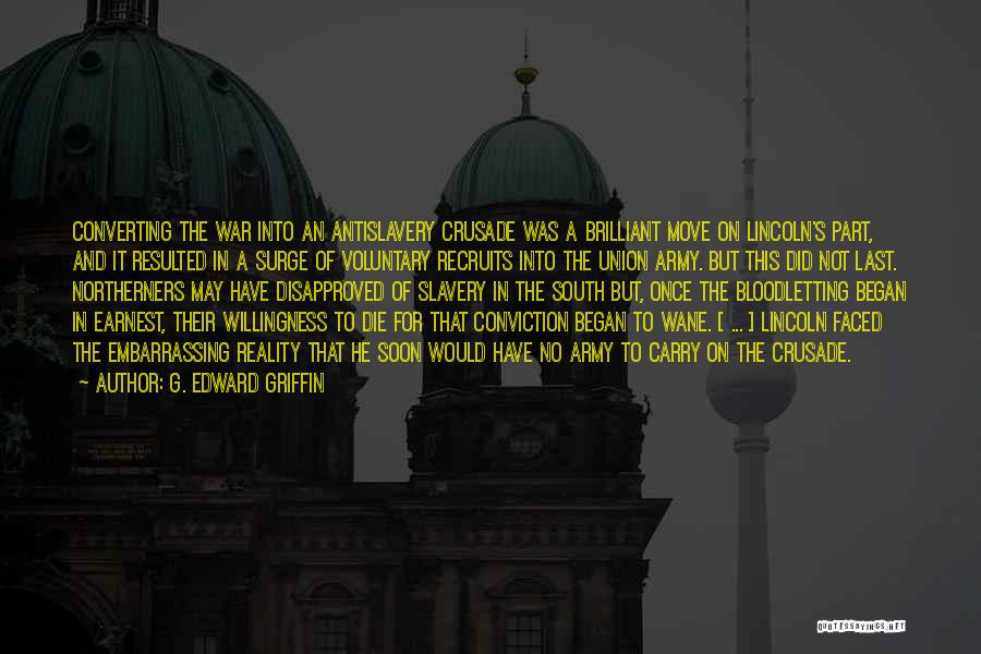 G. Edward Griffin Quotes: Converting The War Into An Antislavery Crusade Was A Brilliant Move On Lincoln's Part, And It Resulted In A Surge