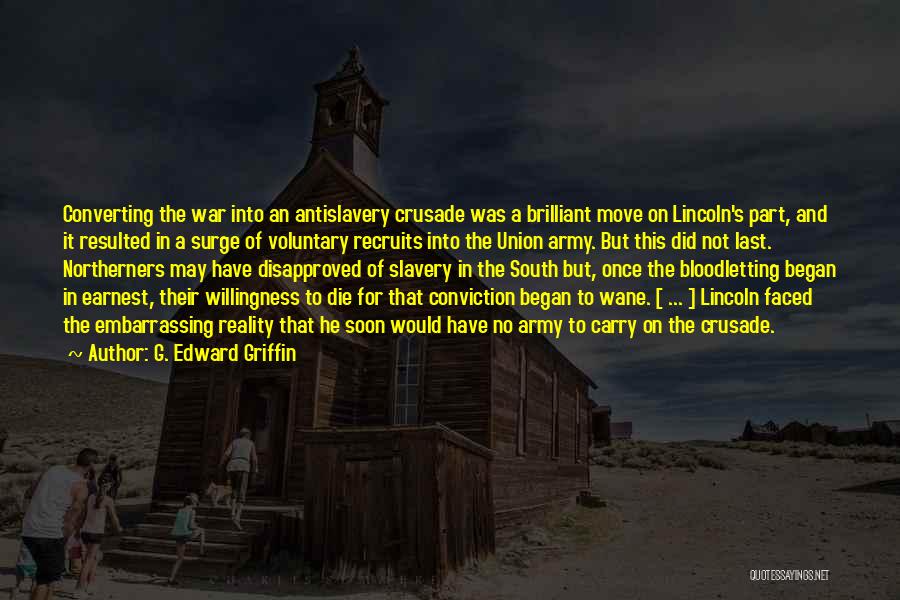 G. Edward Griffin Quotes: Converting The War Into An Antislavery Crusade Was A Brilliant Move On Lincoln's Part, And It Resulted In A Surge