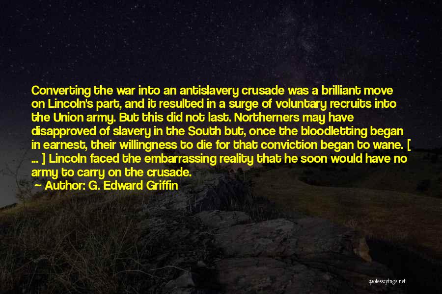 G. Edward Griffin Quotes: Converting The War Into An Antislavery Crusade Was A Brilliant Move On Lincoln's Part, And It Resulted In A Surge