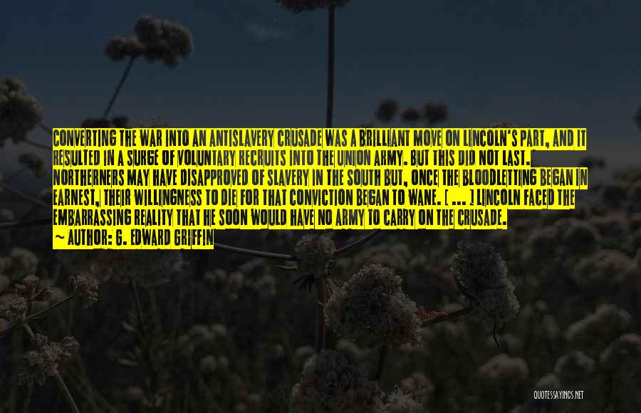 G. Edward Griffin Quotes: Converting The War Into An Antislavery Crusade Was A Brilliant Move On Lincoln's Part, And It Resulted In A Surge