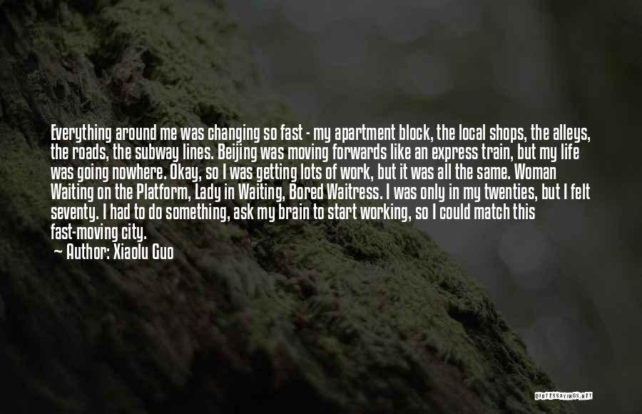 Xiaolu Guo Quotes: Everything Around Me Was Changing So Fast - My Apartment Block, The Local Shops, The Alleys, The Roads, The Subway