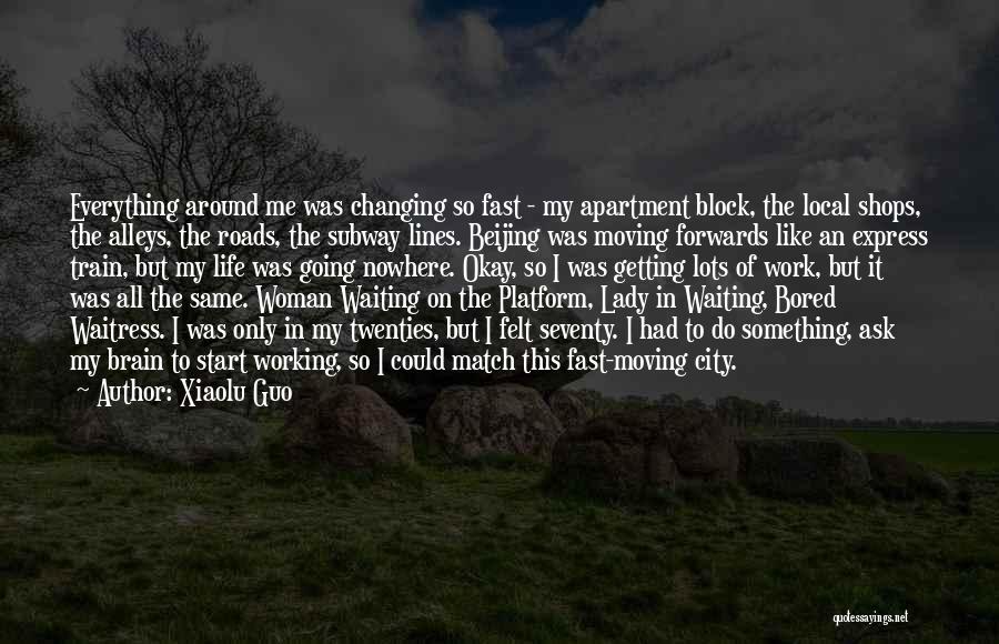 Xiaolu Guo Quotes: Everything Around Me Was Changing So Fast - My Apartment Block, The Local Shops, The Alleys, The Roads, The Subway