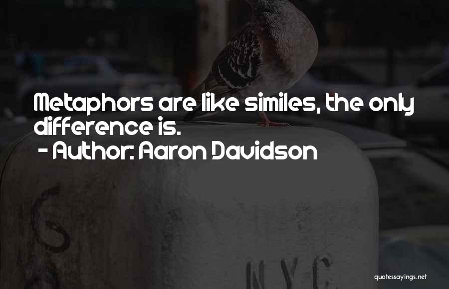 Aaron Davidson Quotes: Metaphors Are Like Similes, The Only Difference Is.