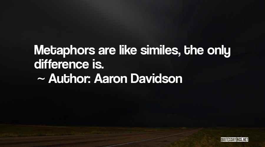 Aaron Davidson Quotes: Metaphors Are Like Similes, The Only Difference Is.