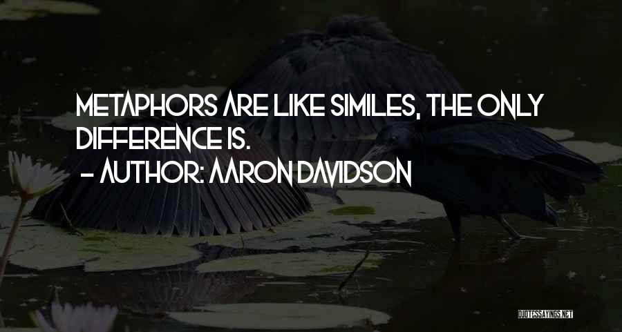 Aaron Davidson Quotes: Metaphors Are Like Similes, The Only Difference Is.