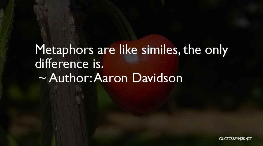 Aaron Davidson Quotes: Metaphors Are Like Similes, The Only Difference Is.