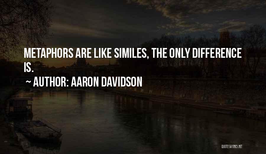 Aaron Davidson Quotes: Metaphors Are Like Similes, The Only Difference Is.