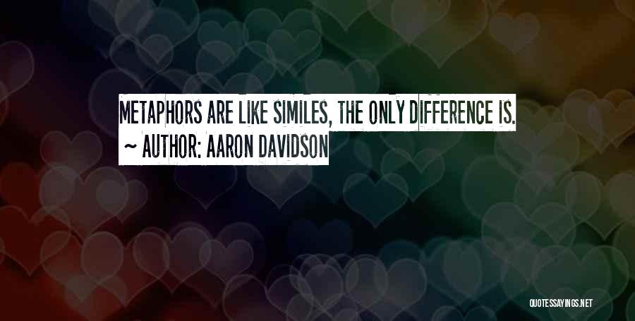 Aaron Davidson Quotes: Metaphors Are Like Similes, The Only Difference Is.