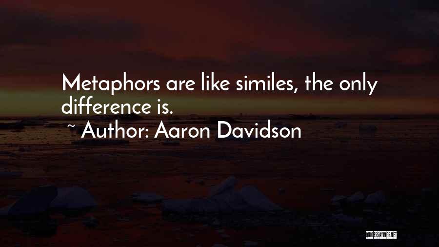Aaron Davidson Quotes: Metaphors Are Like Similes, The Only Difference Is.