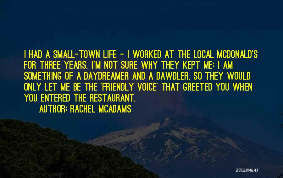 Rachel McAdams Quotes: I Had A Small-town Life - I Worked At The Local Mcdonald's For Three Years. I'm Not Sure Why They
