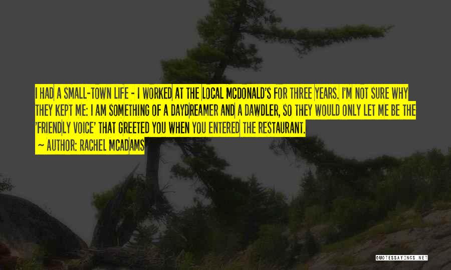 Rachel McAdams Quotes: I Had A Small-town Life - I Worked At The Local Mcdonald's For Three Years. I'm Not Sure Why They