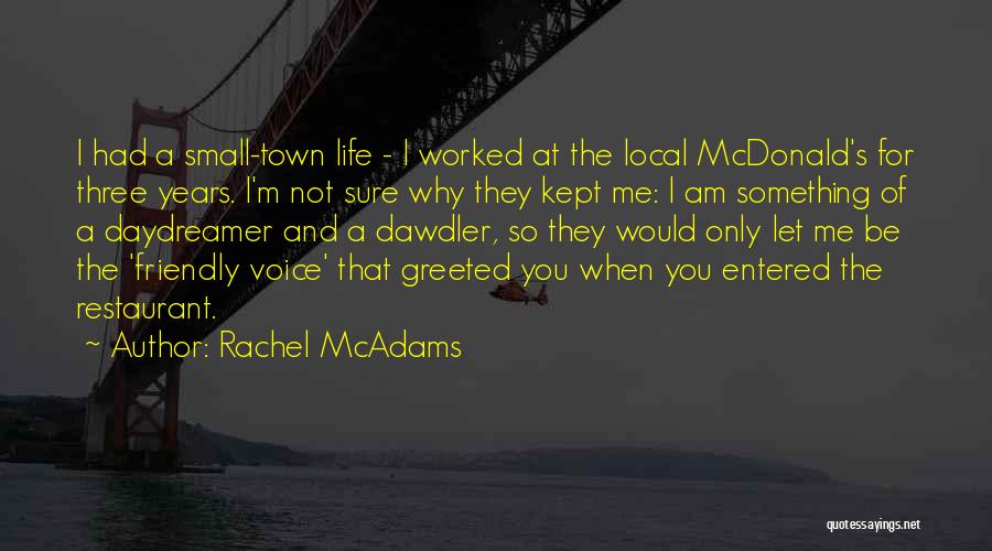 Rachel McAdams Quotes: I Had A Small-town Life - I Worked At The Local Mcdonald's For Three Years. I'm Not Sure Why They