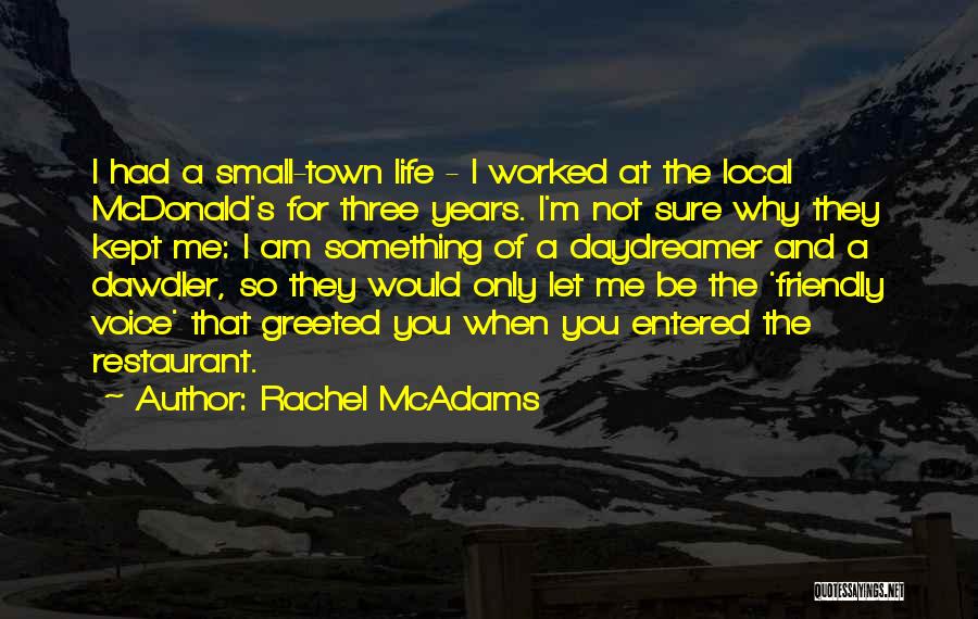Rachel McAdams Quotes: I Had A Small-town Life - I Worked At The Local Mcdonald's For Three Years. I'm Not Sure Why They