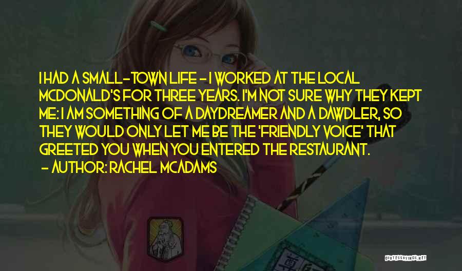 Rachel McAdams Quotes: I Had A Small-town Life - I Worked At The Local Mcdonald's For Three Years. I'm Not Sure Why They