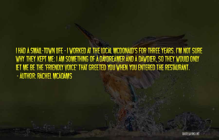 Rachel McAdams Quotes: I Had A Small-town Life - I Worked At The Local Mcdonald's For Three Years. I'm Not Sure Why They