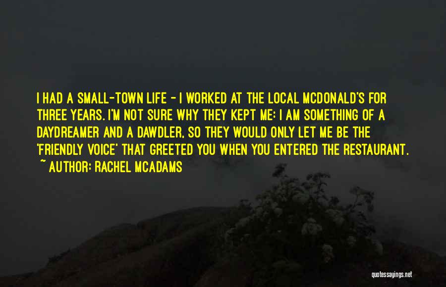 Rachel McAdams Quotes: I Had A Small-town Life - I Worked At The Local Mcdonald's For Three Years. I'm Not Sure Why They