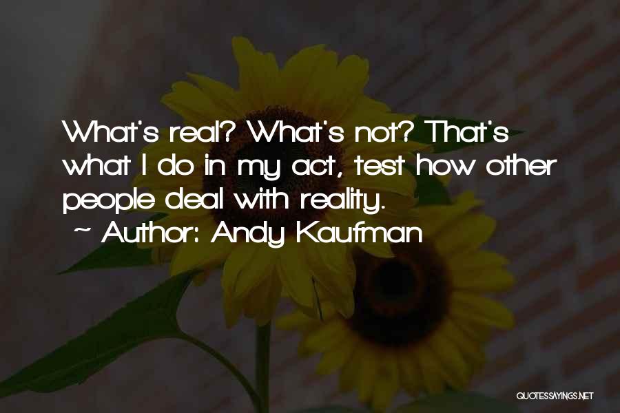 Andy Kaufman Quotes: What's Real? What's Not? That's What I Do In My Act, Test How Other People Deal With Reality.