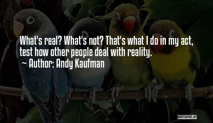 Andy Kaufman Quotes: What's Real? What's Not? That's What I Do In My Act, Test How Other People Deal With Reality.