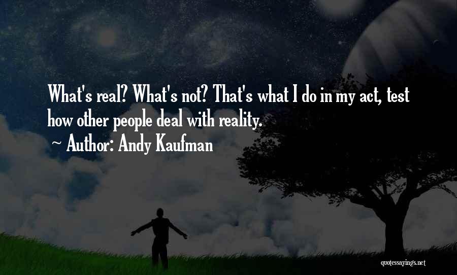 Andy Kaufman Quotes: What's Real? What's Not? That's What I Do In My Act, Test How Other People Deal With Reality.