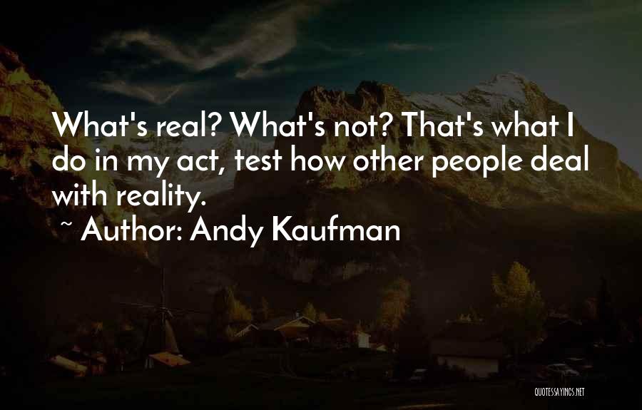Andy Kaufman Quotes: What's Real? What's Not? That's What I Do In My Act, Test How Other People Deal With Reality.