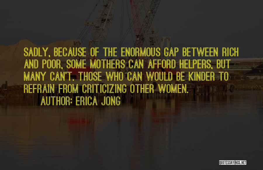 Erica Jong Quotes: Sadly, Because Of The Enormous Gap Between Rich And Poor, Some Mothers Can Afford Helpers, But Many Can't. Those Who