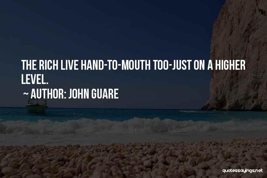 John Guare Quotes: The Rich Live Hand-to-mouth Too-just On A Higher Level.