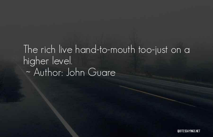 John Guare Quotes: The Rich Live Hand-to-mouth Too-just On A Higher Level.