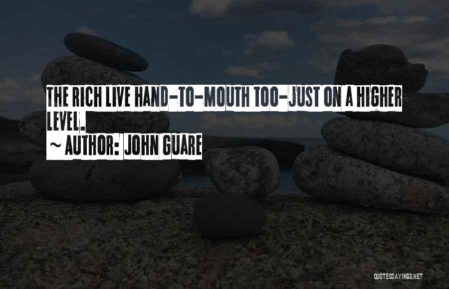 John Guare Quotes: The Rich Live Hand-to-mouth Too-just On A Higher Level.