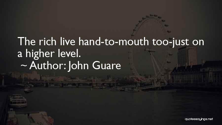 John Guare Quotes: The Rich Live Hand-to-mouth Too-just On A Higher Level.