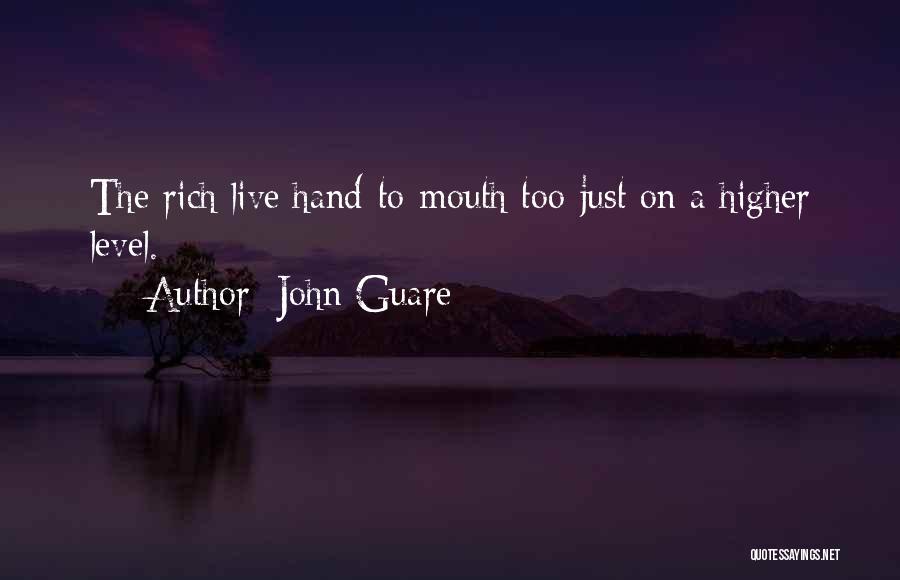 John Guare Quotes: The Rich Live Hand-to-mouth Too-just On A Higher Level.