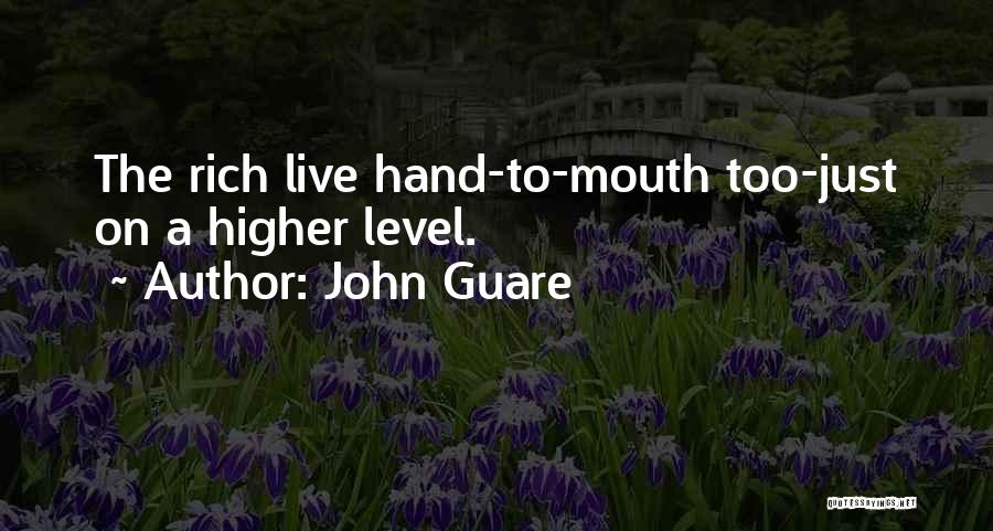 John Guare Quotes: The Rich Live Hand-to-mouth Too-just On A Higher Level.