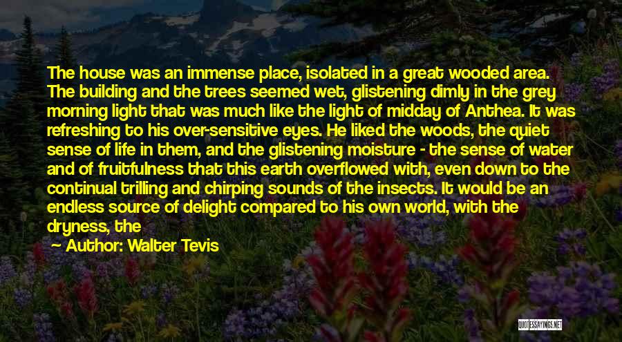 Walter Tevis Quotes: The House Was An Immense Place, Isolated In A Great Wooded Area. The Building And The Trees Seemed Wet, Glistening